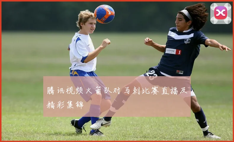 腾讯视频火箭队对马刺比赛直播及精彩集锦