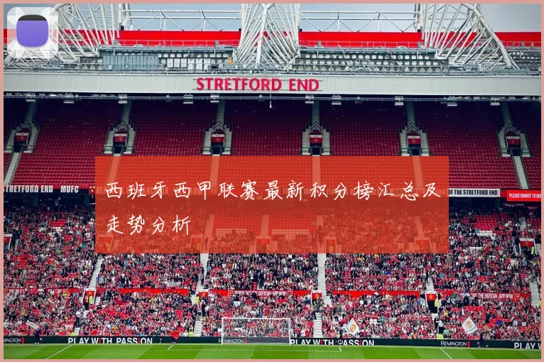 西班牙西甲联赛最新积分榜汇总及走势分析