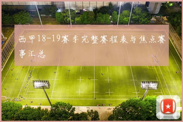 西甲18-19赛季完整赛程表与焦点赛事汇总